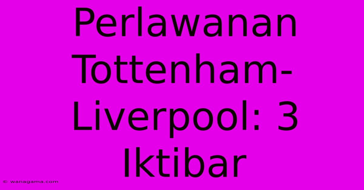 Perlawanan Tottenham-Liverpool: 3 Iktibar