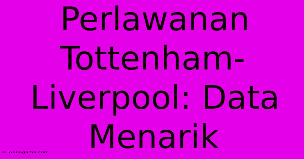 Perlawanan Tottenham-Liverpool: Data Menarik