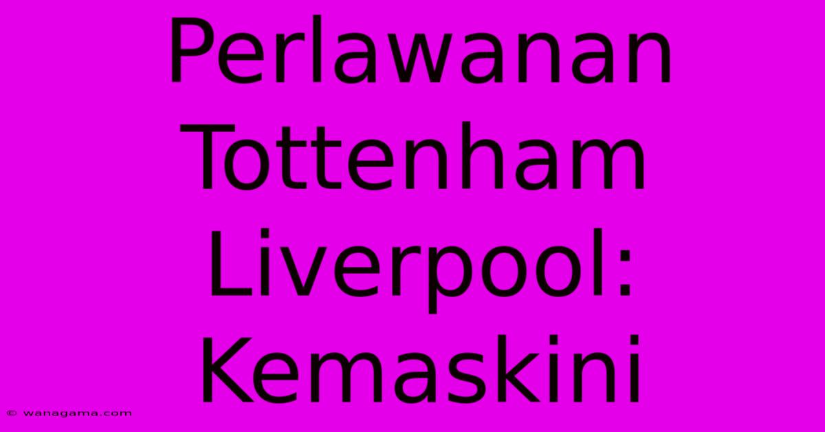 Perlawanan Tottenham Liverpool: Kemaskini