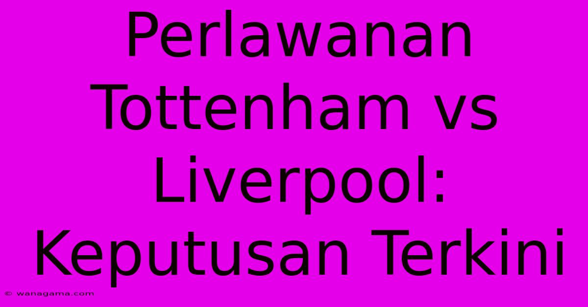 Perlawanan Tottenham Vs Liverpool:  Keputusan Terkini