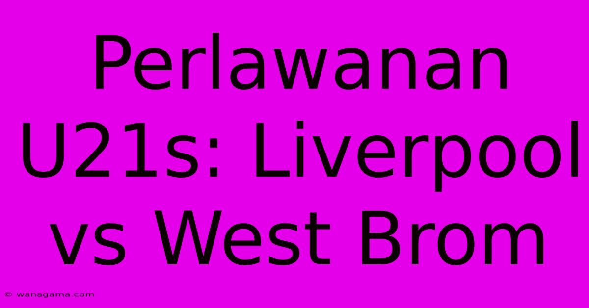 Perlawanan U21s: Liverpool Vs West Brom