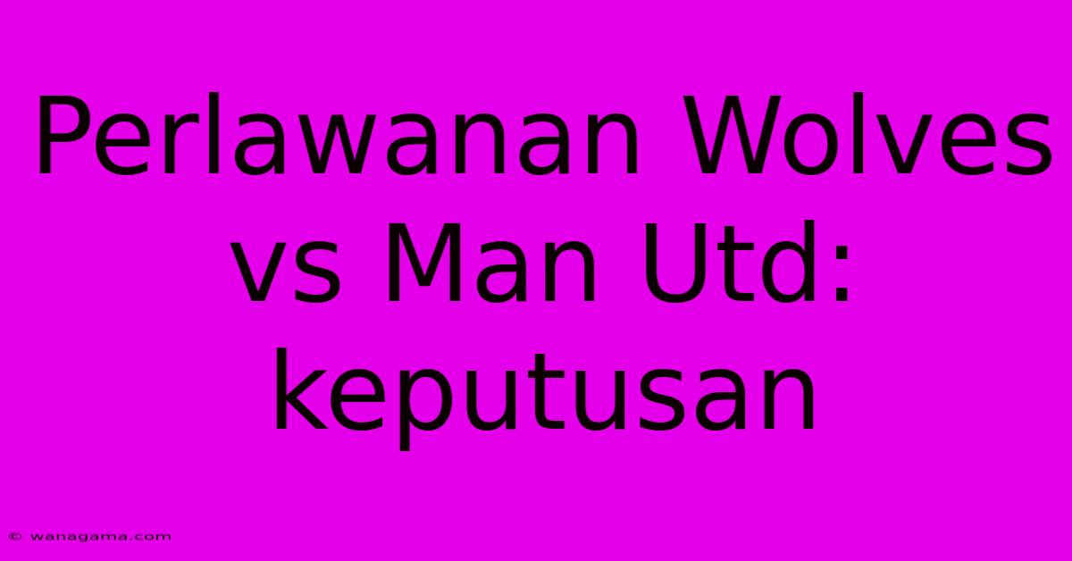 Perlawanan Wolves Vs Man Utd: Keputusan