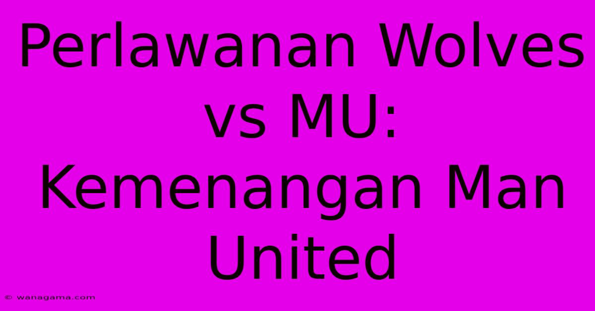 Perlawanan Wolves Vs MU:  Kemenangan Man United