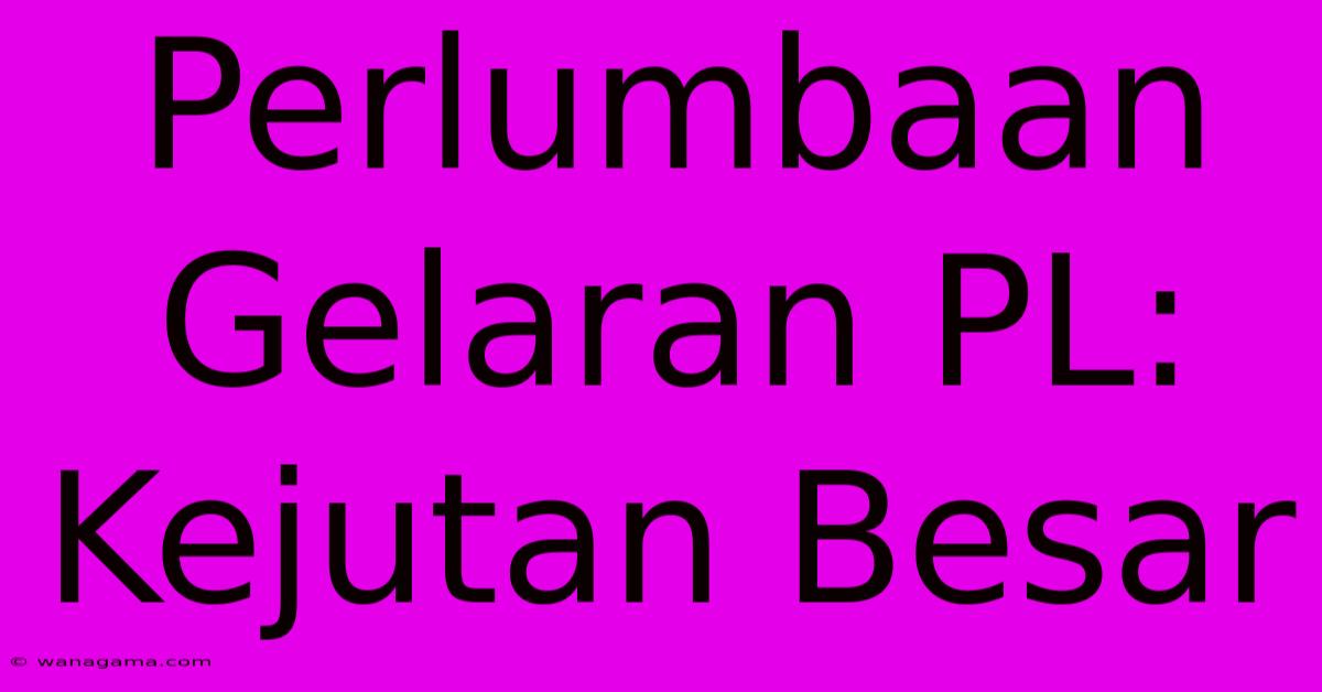 Perlumbaan Gelaran PL:  Kejutan Besar