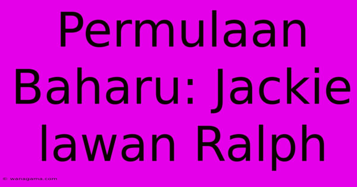 Permulaan Baharu: Jackie Lawan Ralph Permulaan Baharu: Jackie Lawan Ralph
