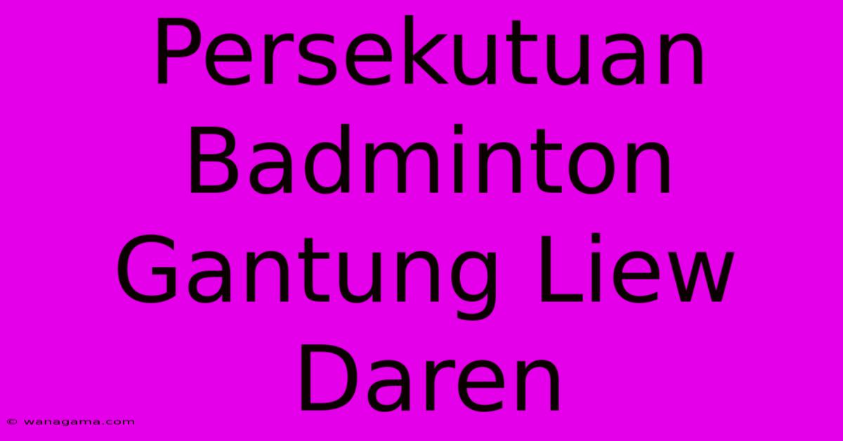 Persekutuan Badminton Gantung Liew Daren Persekutuan Badminton Gantung Liew Daren