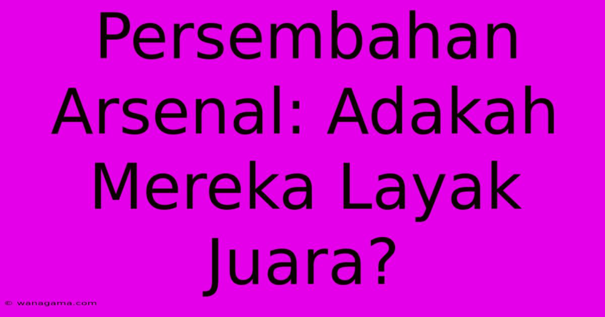 Persembahan Arsenal: Adakah Mereka Layak Juara?