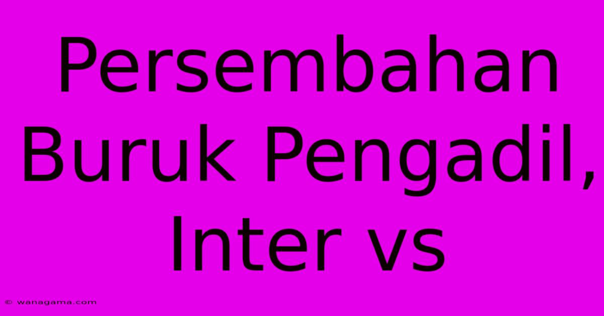 Persembahan Buruk Pengadil, Inter Vs