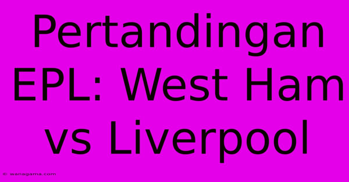 Pertandingan EPL: West Ham Vs Liverpool