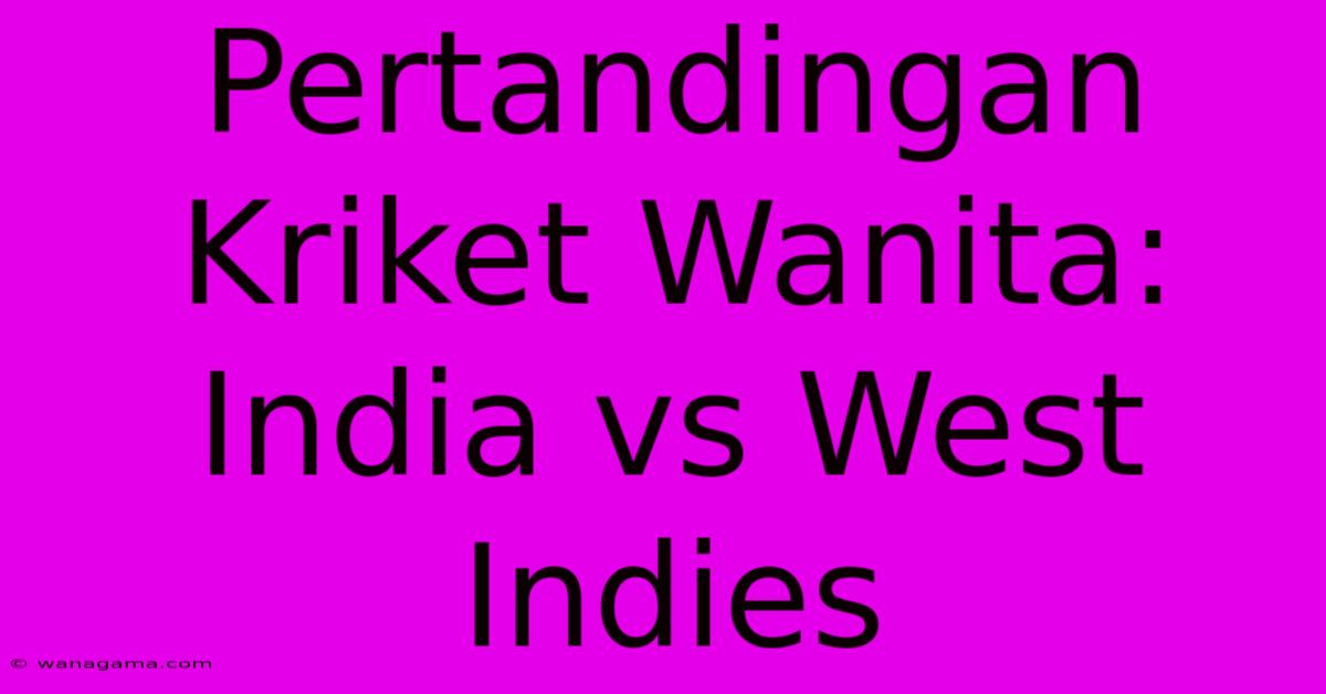 Pertandingan Kriket Wanita: India Vs West Indies Pertandingan Kriket Wanita: India Vs West Indies