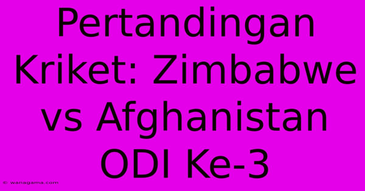 Pertandingan Kriket: Zimbabwe Vs Afghanistan ODI Ke-3 Pertandingan Kriket: Zimbabwe Vs Afghanistan ODI Ke-3