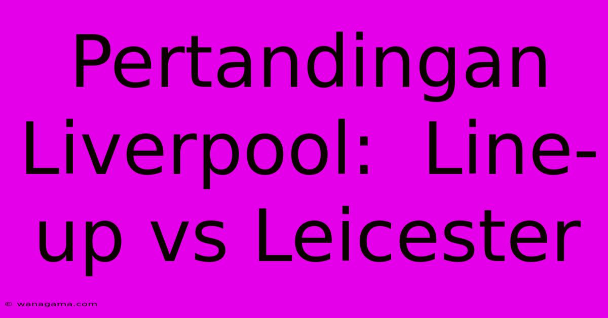 Pertandingan Liverpool:  Line-up Vs Leicester