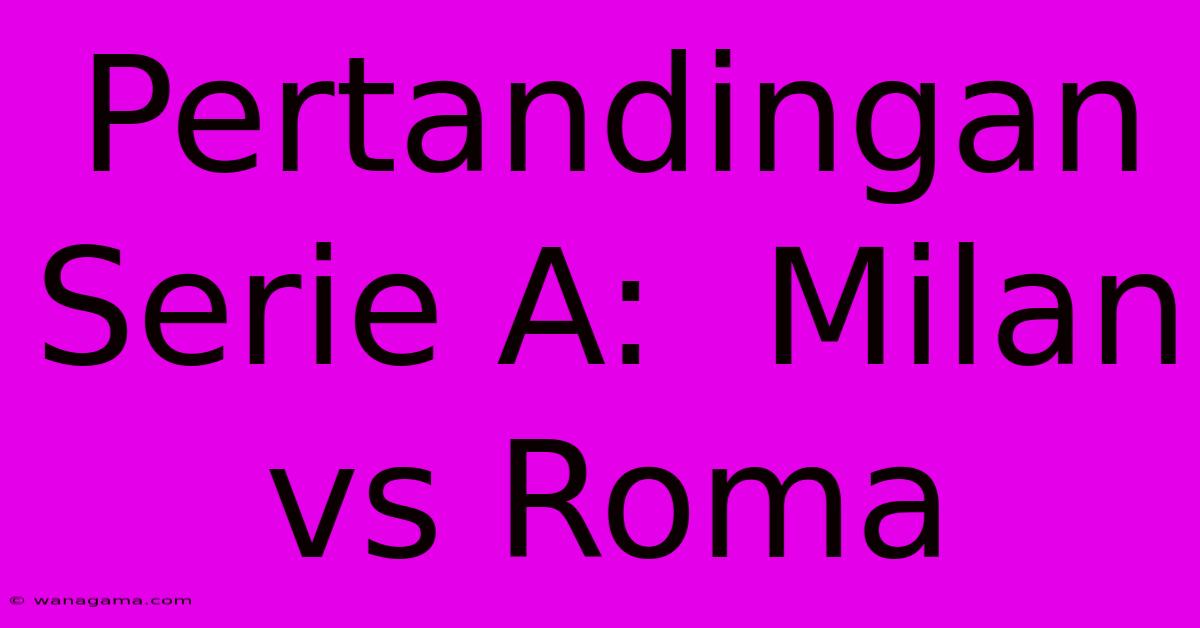 Pertandingan Serie A:  Milan Vs Roma