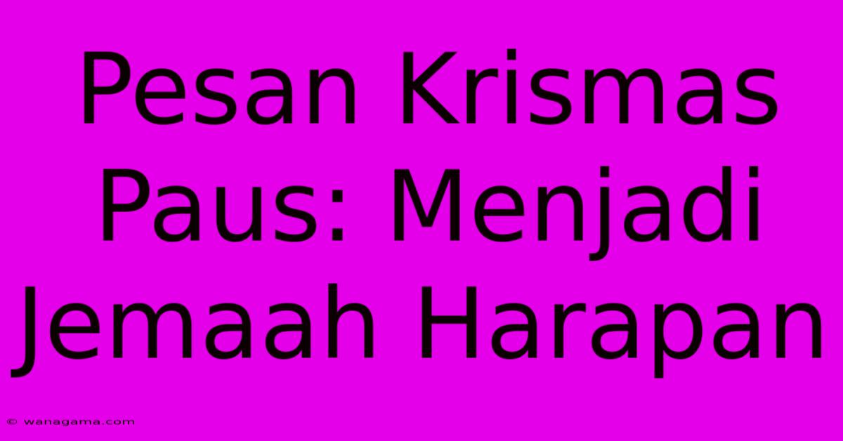 Pesan Krismas Paus: Menjadi Jemaah Harapan