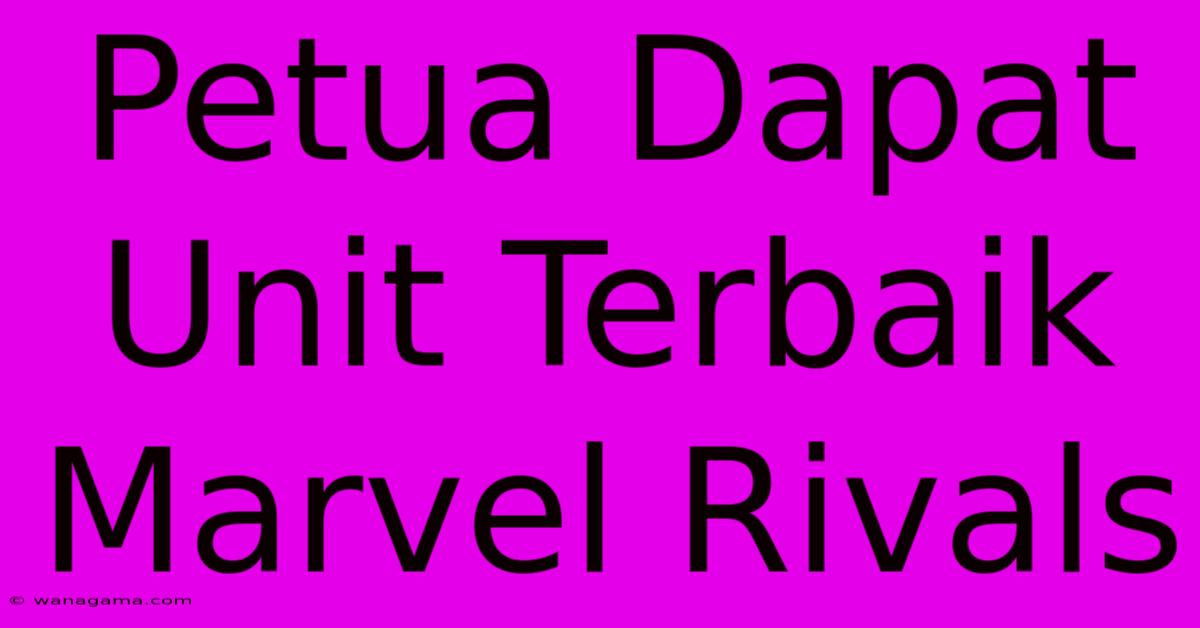 Petua Dapat Unit Terbaik Marvel Rivals Petua Dapat Unit Terbaik Marvel Rivals