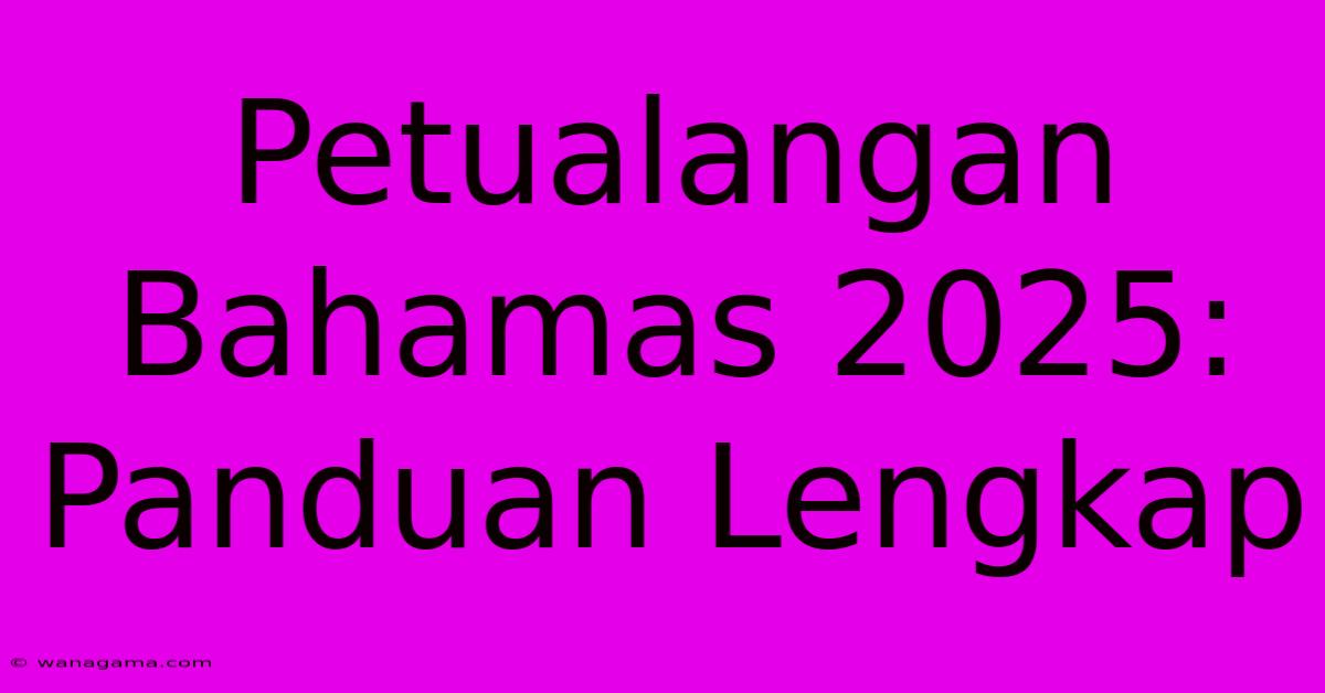 Petualangan Bahamas 2025: Panduan Lengkap