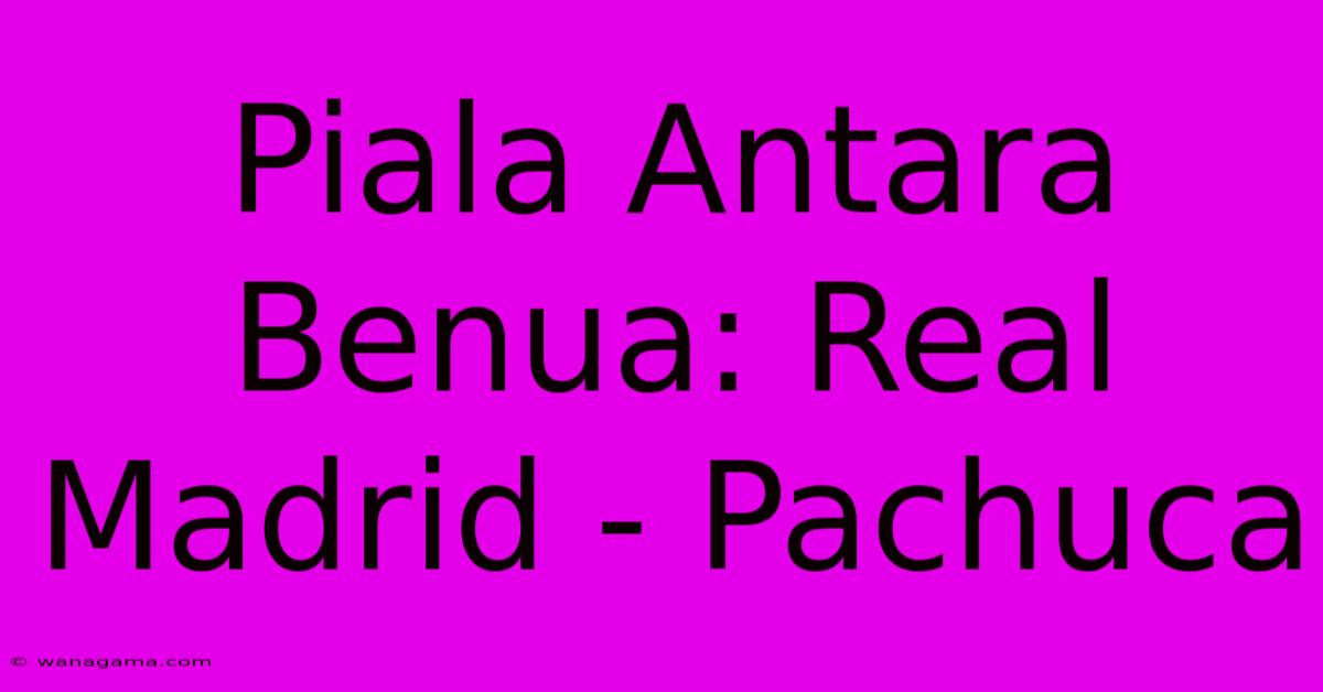 Piala Antara Benua: Real Madrid - Pachuca Piala Antara Benua: Real Madrid - Pachuca