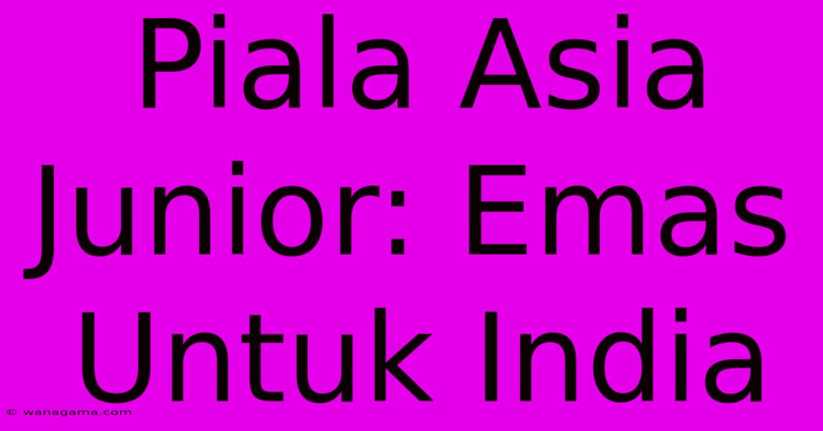 Piala Asia Junior: Emas Untuk India Piala Asia Junior: Emas Untuk India