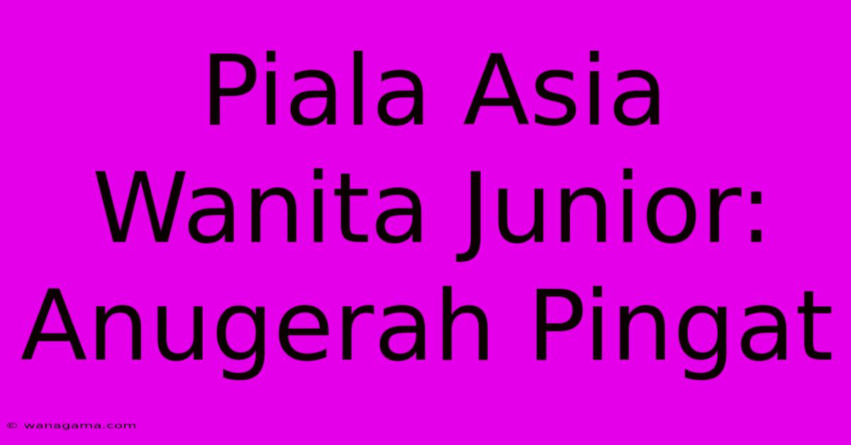 Piala Asia Wanita Junior: Anugerah Pingat Piala Asia Wanita Junior: Anugerah Pingat