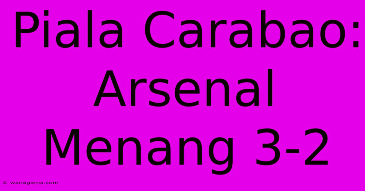Piala Carabao: Arsenal Menang 3-2 Piala Carabao: Arsenal Menang 3-2