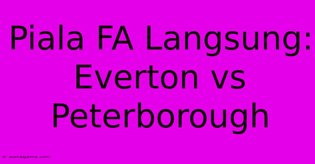 Piala FA Langsung: Everton Vs Peterborough