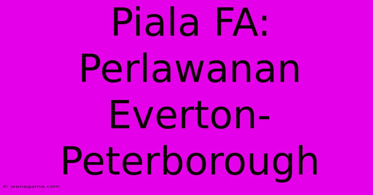 Piala FA:  Perlawanan Everton-Peterborough