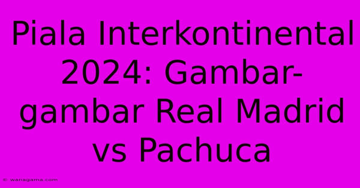 Piala Interkontinental 2024: Gambar-gambar Real Madrid Vs Pachuca Piala Interkontinental 2024: Gambar-gambar Real Madrid Vs Pachuca