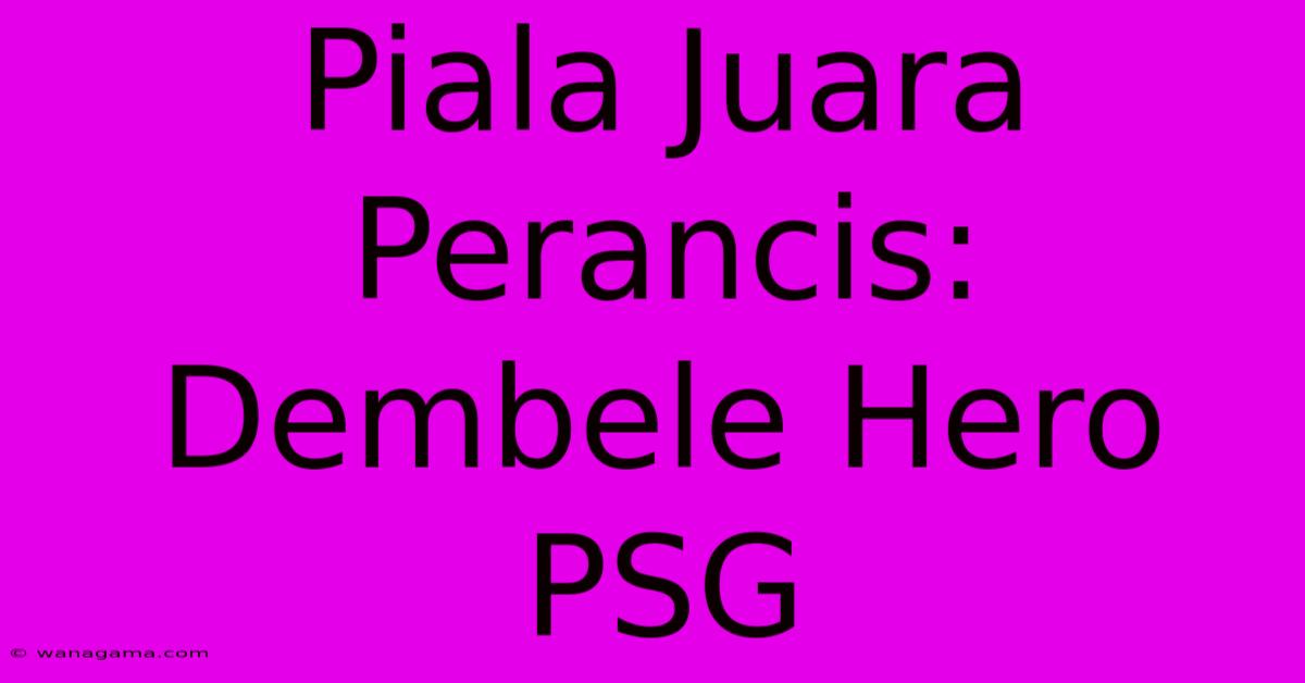 Piala Juara Perancis: Dembele Hero PSG