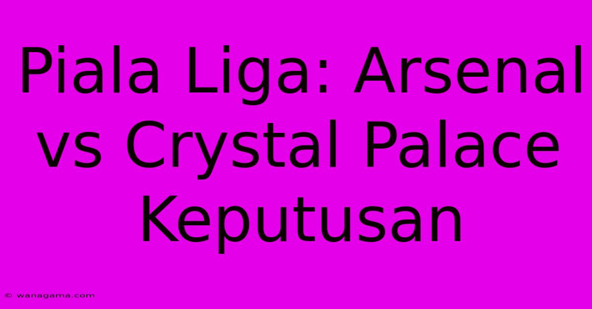 Piala Liga: Arsenal Vs Crystal Palace Keputusan Piala Liga: Arsenal Vs Crystal Palace Keputusan