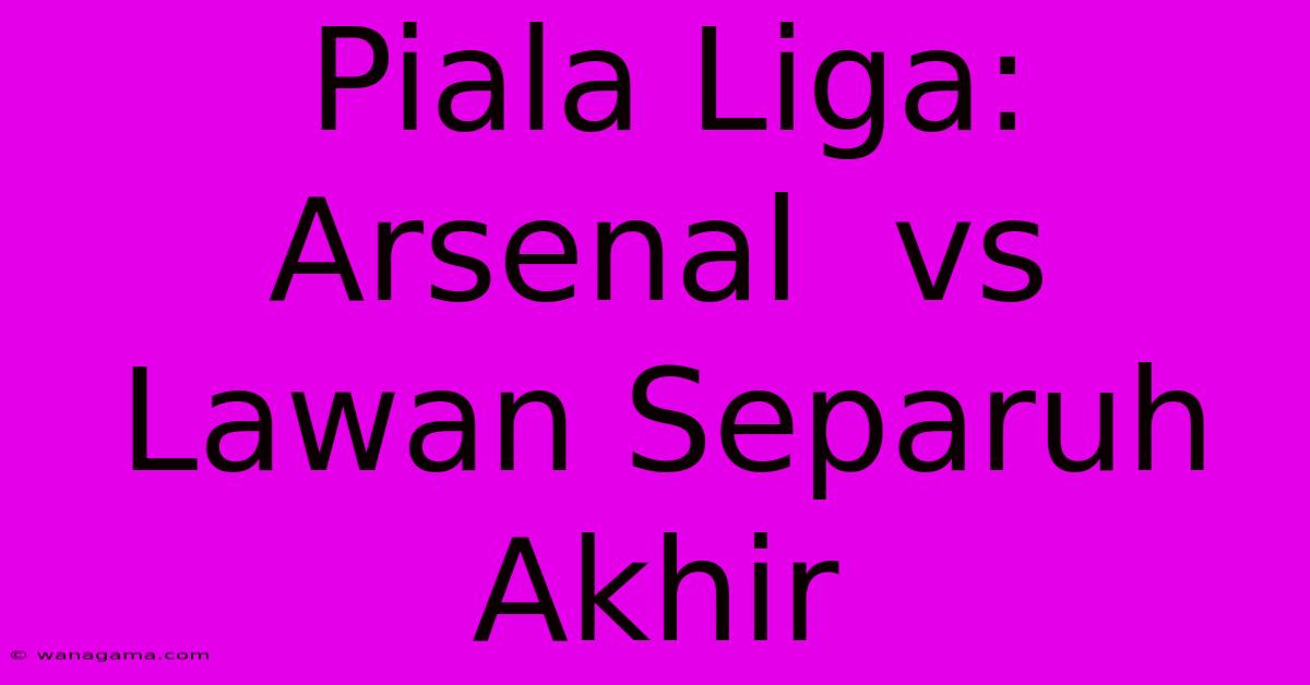 Piala Liga:  Arsenal  Vs Lawan Separuh Akhir