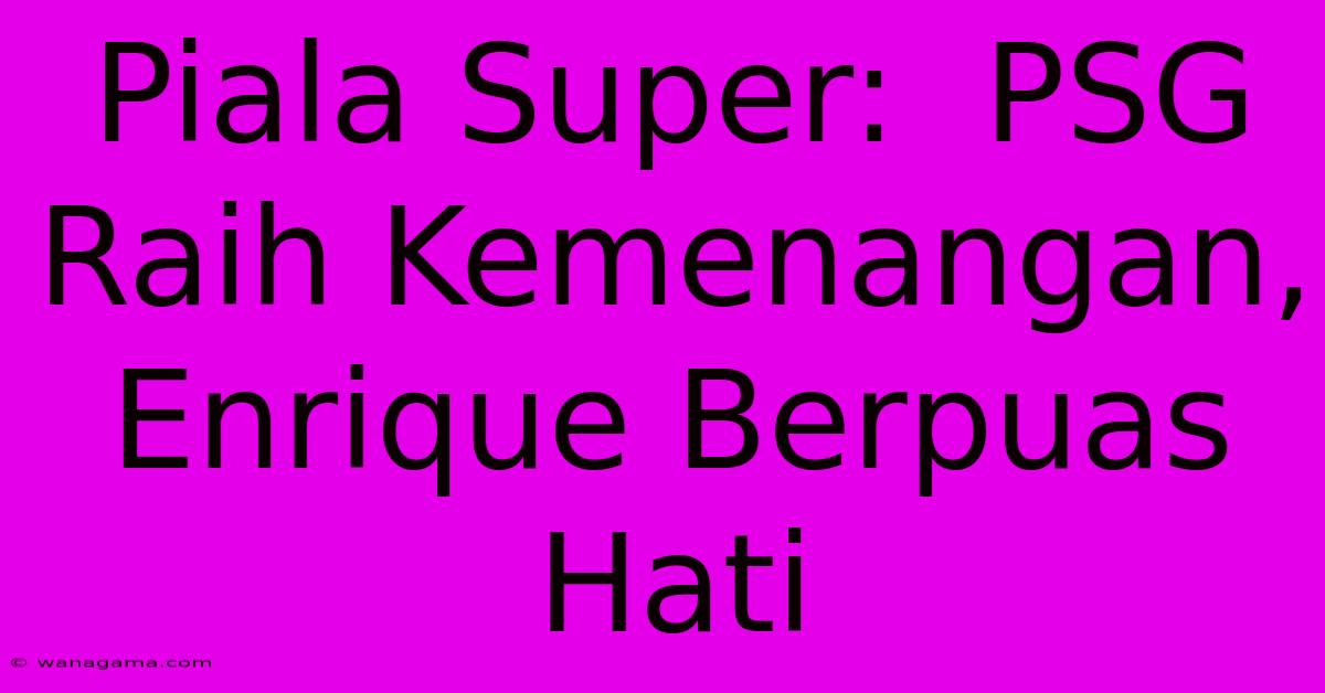 Piala Super:  PSG Raih Kemenangan, Enrique Berpuas Hati