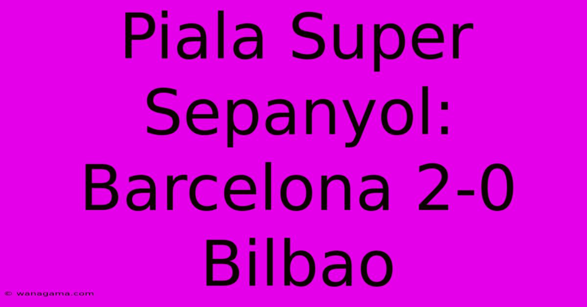 Piala Super Sepanyol: Barcelona 2-0 Bilbao