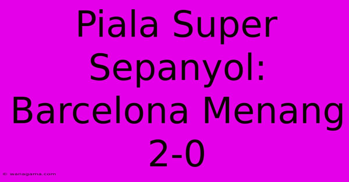 Piala Super Sepanyol: Barcelona Menang 2-0