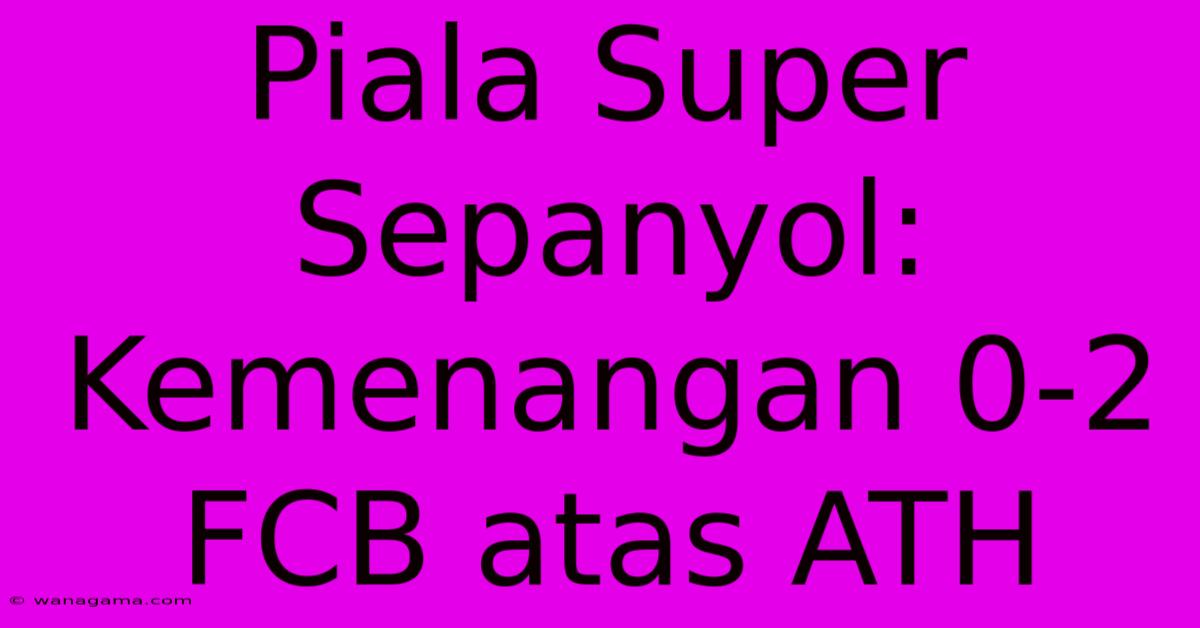 Piala Super Sepanyol:  Kemenangan 0-2 FCB Atas ATH