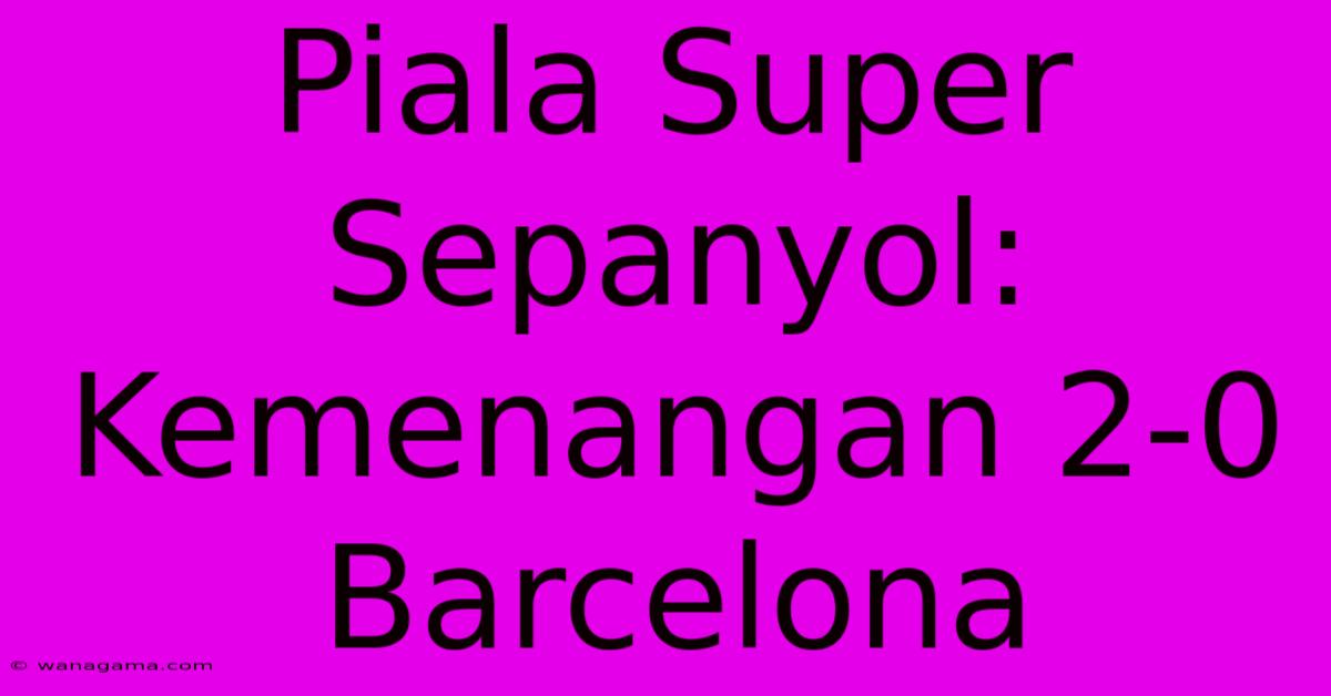 Piala Super Sepanyol:  Kemenangan 2-0 Barcelona