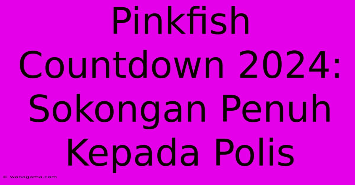 Pinkfish Countdown 2024: Sokongan Penuh Kepada Polis