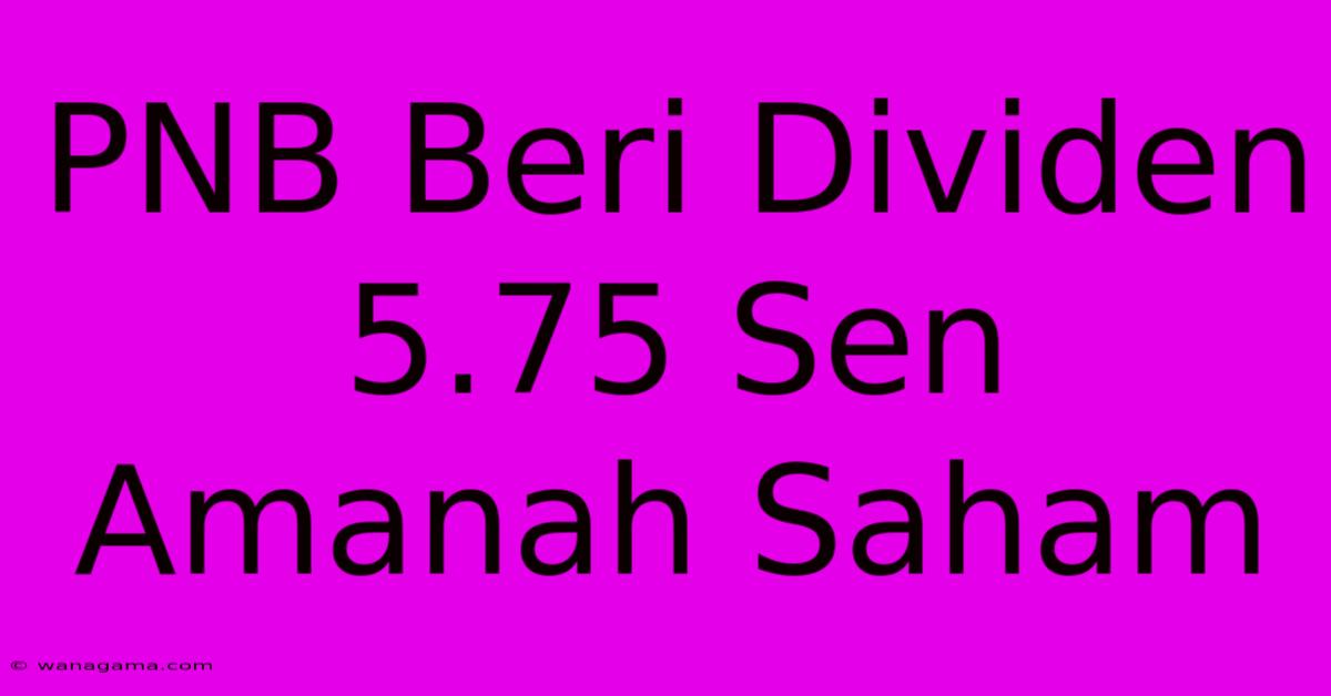 PNB Beri Dividen 5.75 Sen Amanah Saham