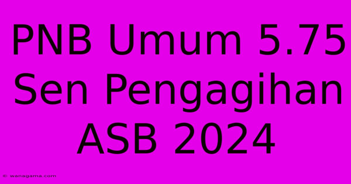 PNB Umum 5.75 Sen Pengagihan ASB 2024