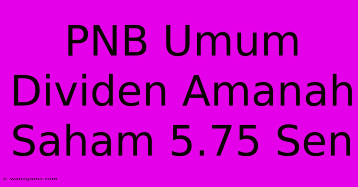 PNB Umum Dividen Amanah Saham 5.75 Sen