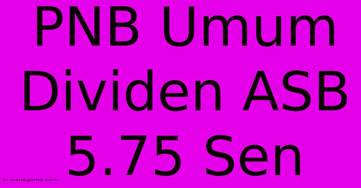 PNB Umum Dividen ASB 5.75 Sen