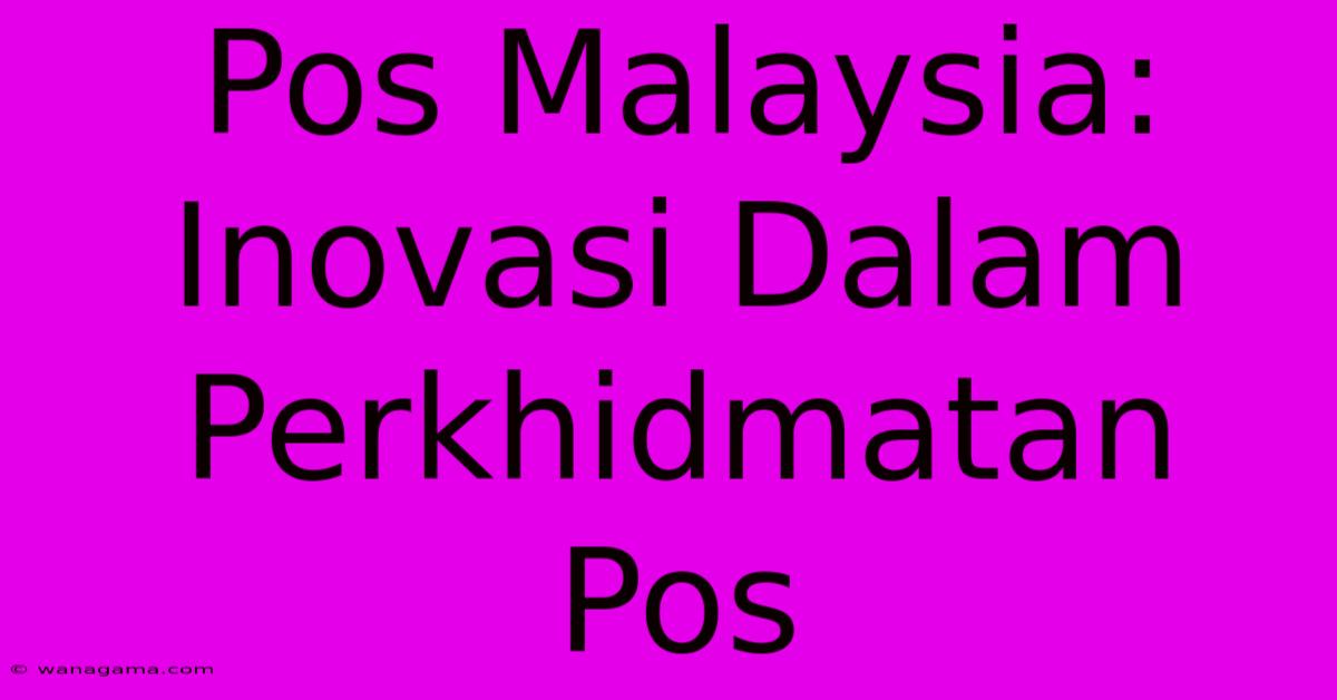 Pos Malaysia: Inovasi Dalam Perkhidmatan Pos Pos Malaysia: Inovasi Dalam Perkhidmatan Pos