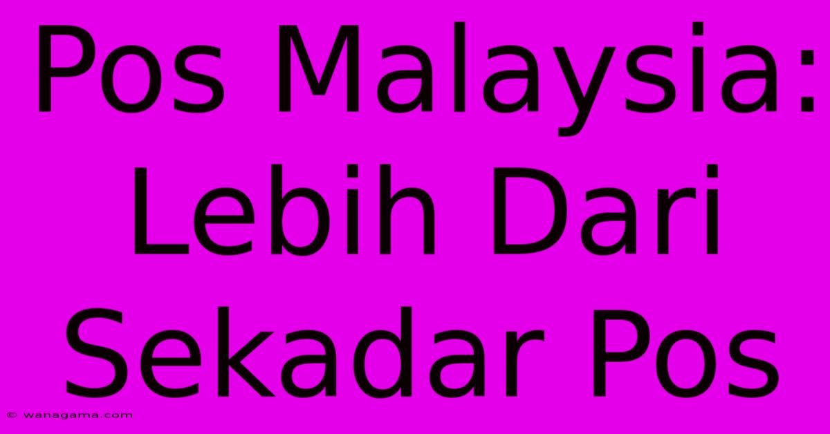 Pos Malaysia: Lebih Dari Sekadar Pos Pos Malaysia: Lebih Dari Sekadar Pos