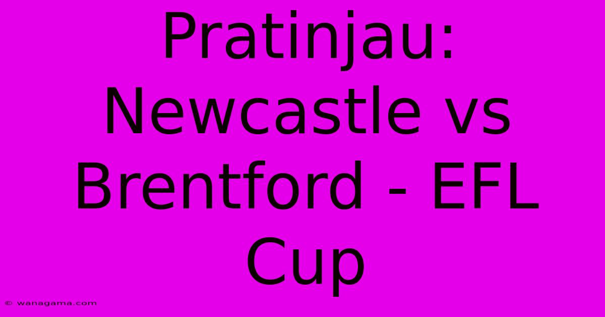 Pratinjau: Newcastle Vs Brentford - EFL Cup Pratinjau: Newcastle Vs Brentford - EFL Cup