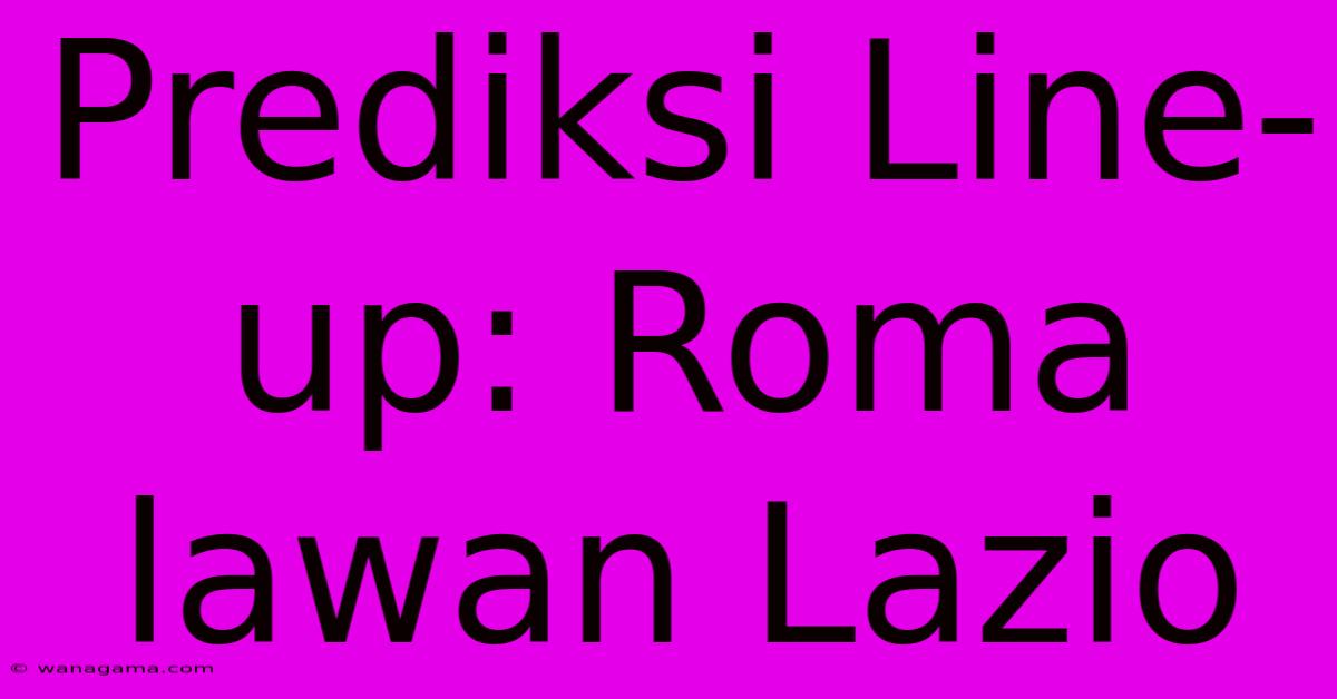 Prediksi Line-up: Roma Lawan Lazio