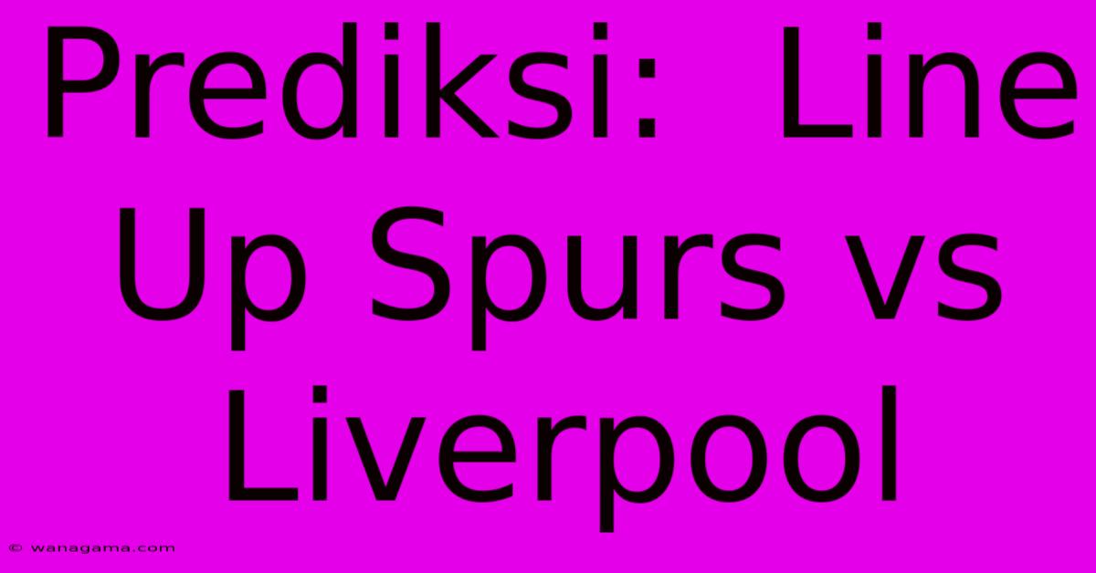 Prediksi:  Line Up Spurs Vs Liverpool