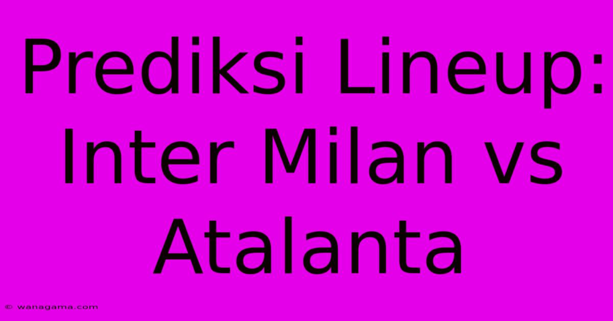 Prediksi Lineup: Inter Milan Vs Atalanta