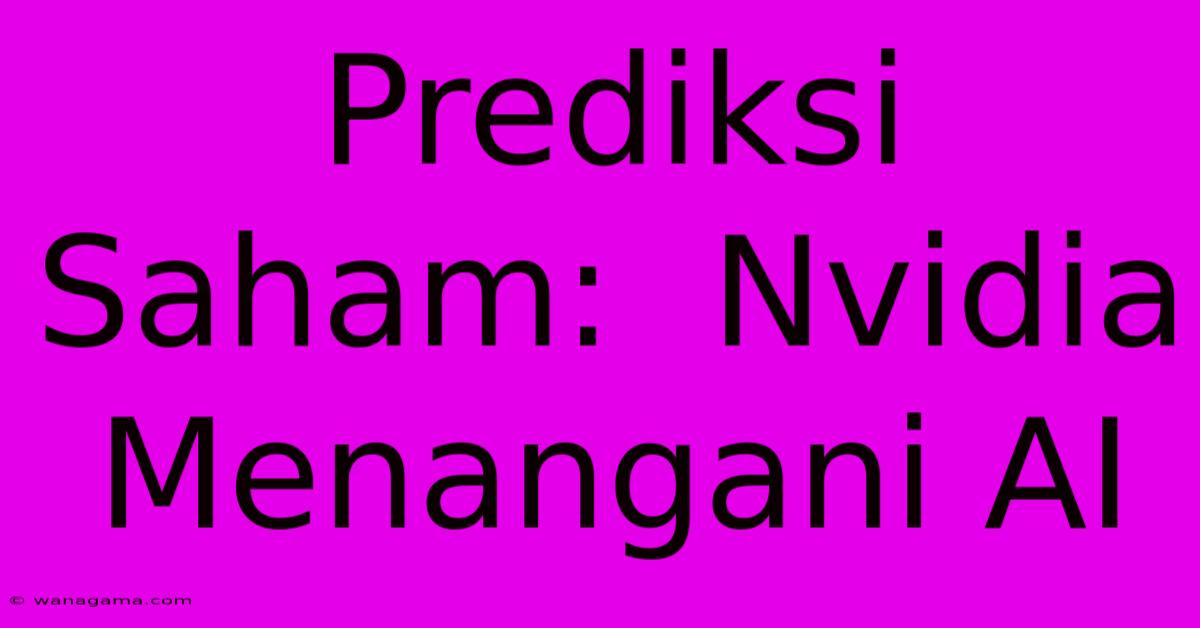 Prediksi Saham:  Nvidia  Menangani AI