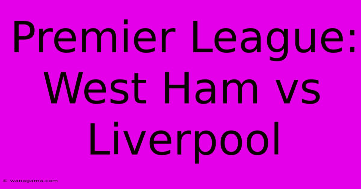 Premier League: West Ham Vs Liverpool