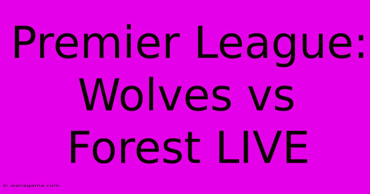 Premier League:  Wolves Vs Forest LIVE