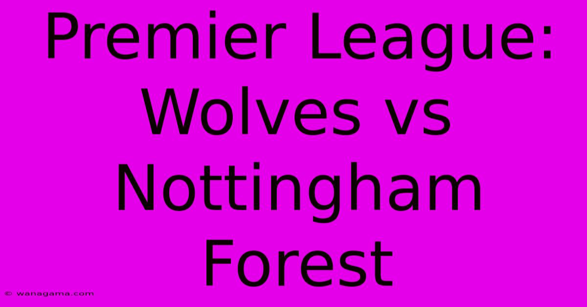 Premier League: Wolves Vs Nottingham Forest